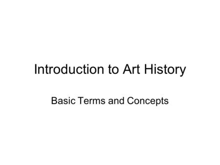 Introduction to Art History Basic Terms and Concepts.