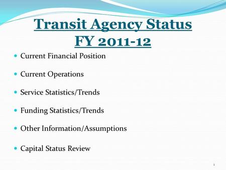 Transit Agency Status FY 2011-12 Current Financial Position Current Operations Service Statistics/Trends Funding Statistics/Trends Other Information/Assumptions.