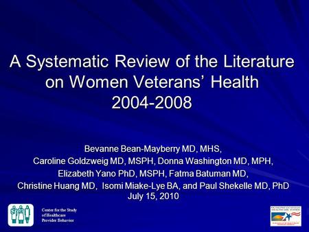 Center for the Study of Healthcare Provider Behavior A Systematic Review of the Literature on Women Veterans’ Health 2004-2008 Bevanne Bean-Mayberry MD,