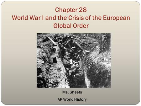 Chapter 28 World War I and the Crisis of the European Global Order Ms. Sheets AP World History.