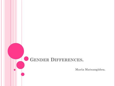 G ENDER D IFFERENCES. Maria Matsangidou.. The way that women and men notice and understand things in business change from culture to culture. A few years.