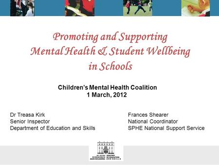 Promoting and Supporting Mental Health & Student Wellbeing in Schools Dr Treasa Kirk Senior Inspector Department of Education and Skills Frances Shearer.