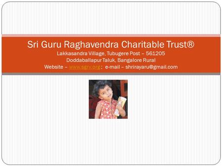 Sri Guru Raghavendra Charitable Trust® Lakkasandra Village, Tubugere Post – 561205 Doddaballapur Taluk, Bangalore Rural Website – www.sgrv.org ; e-mail.