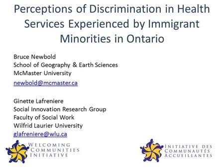 Perceptions of Discrimination in Health Services Experienced by Immigrant Minorities in Ontario Bruce Newbold School of Geography & Earth Sciences McMaster.