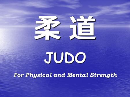 柔 道柔 道柔 道柔 道 JUDO For Physical and Mental Strength.