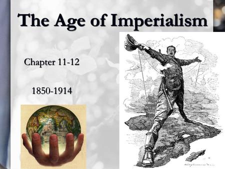 The Age of Imperialism Chapter 11-12 1850-1914.