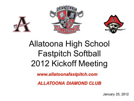 Allatoona High School Fastpitch Softball 2012 Kickoff Meeting January 25, 2012 www.allatoonafastpitch.com ALLATOONA DIAMOND CLUB.