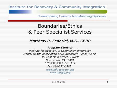 Dec 4th 20091 Boundaries/Ethics & Peer Specialist Services Matthew R. Federici, M.S., CPRP Program Director Institute for Recovery & Community Integration.