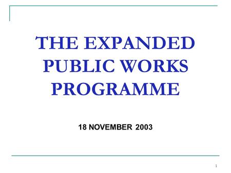 1 THE EXPANDED PUBLIC WORKS PROGRAMME 18 NOVEMBER 2003.