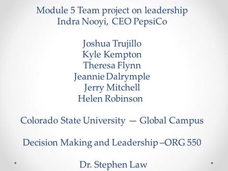 Module 5 Team project on leadership Indra Nooyi, CEO PepsiCo Joshua Trujillo Kyle Kempton Theresa Flynn Jeannie Dalrymple Jerry Mitchell Helen Robinson.