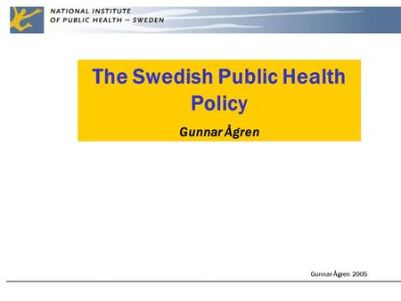 Gunnar Ågren 2005 The Swedish Public Health Policy Gunnar Ågren.