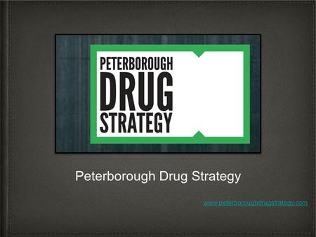 Peterborough Drug Strategy www.peterboroughdrugstrategy.com.