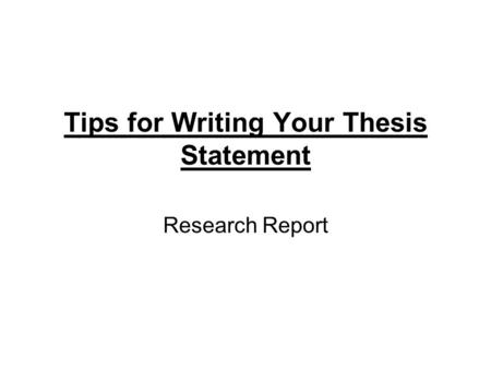 Tips for Writing Your Thesis Statement Research Report.