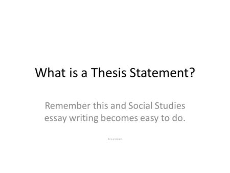 What is a Thesis Statement? Remember this and Social Studies essay writing becomes easy to do. #no problem.