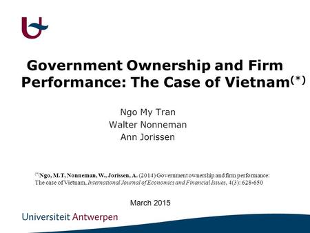Government Ownership and Firm Performance: The Case of Vietnam (*) Ngo My Tran Walter Nonneman Ann Jorissen March 2015 (*) Ngo, M.T, Nonneman, W., Jorissen,