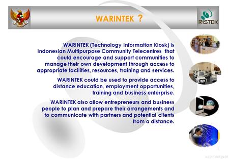 Www.ristek.go.id 1 WARINTEK ? WARINTEK (Technology Information Kiosk) is Indonesian Multipurpose Community Telecentres that could encourage and support.