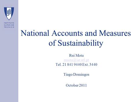 National Accounts and Measures of Sustainability Rui Mota Tel. 21 841 9440 Ext. 3440 Tiago Domingos October 2011.