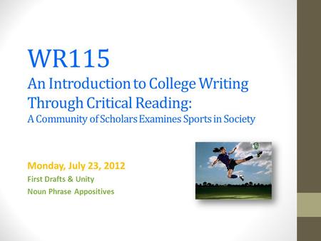 WR115 An Introduction to College Writing Through Critical Reading: A Community of Scholars Examines Sports in Society Monday, July 23, 2012 First Drafts.