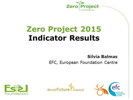 Zero Project 2015 Indicator Results Silvia Balmas EFC, European Foundation Centre.
