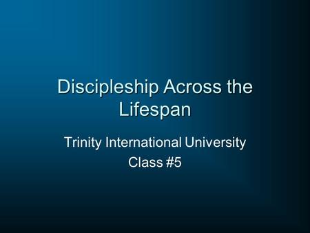 Discipleship Across the Lifespan Trinity International University Class #5.