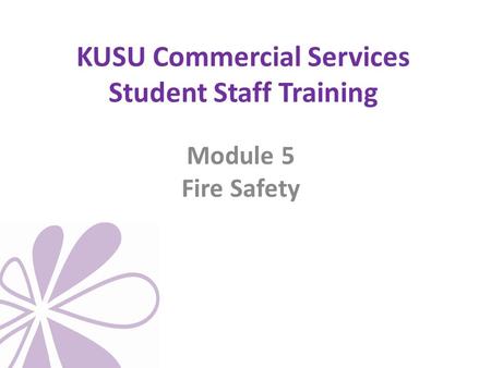 KUSU Commercial Services Student Staff Training Module 5 Fire Safety.