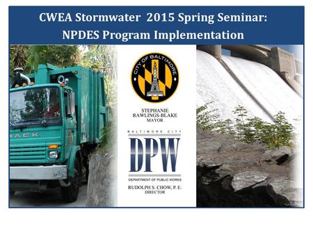 Baltimore City Department of Public Works CWEA Stormwater 2015 Spring Seminar: NPDES Program Implementation.