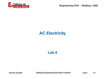 Engineering H191 - Drafting / CAD Gateway Engineering Education Coalition Lab 4P. 1Autumn Quarter AC Electricity Lab 4.
