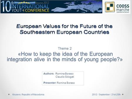Theme 2 «How to keep the idea of the European integration alive in the minds of young people?» Authors: Romina Boraso Claudio Sdogati Presenter: Romina.