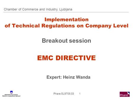 Phare SL9705.03 1 Implementation of Technical Regulations on Company Level Breakout session EMC DIRECTIVE Expert: Heinz Wanda Chamber of Commerce and Industry,