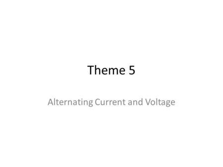 Theme 5 Alternating Current and Voltage. Alternating Voltage Acts in alternate directions periodically. Alternating voltage generated usually by a rotating.
