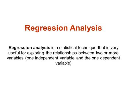 Regression Analysis Regression analysis is a statistical technique that is very useful for exploring the relationships between two or more variables (one.