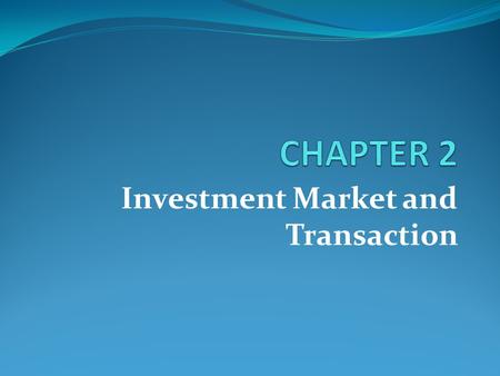 Investment Market and Transaction. Learning Goals Differentiate between primary market and secondary market Basic types of transaction How to buy and.