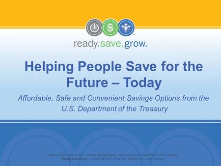 TreasuryDirect and SmartExchange are registered marks of the U.S. Department of the Treasury. Ready.Save.Grow. is a service mark of the U.S. Department.