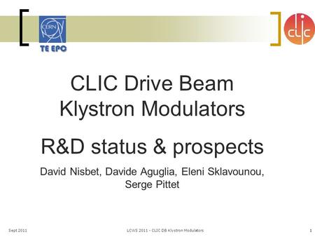 Sept 2011LCWS 2011 - CLIC DB Klystron Modulators1 1 CLIC Drive Beam Klystron Modulators R&D status & prospects David Nisbet, Davide Aguglia, Eleni Sklavounou,