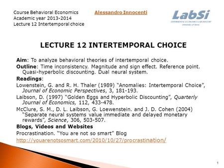 Course Behavioral Economics Alessandro InnocentiAlessandro Innocenti Academic year 2013-2014 Lecture 12 Intertemporal choice LECTURE 12 INTERTEMPORAL CHOICE.