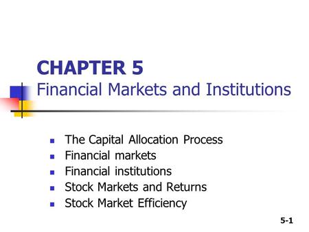 5-1 CHAPTER 5 Financial Markets and Institutions The Capital Allocation Process Financial markets Financial institutions Stock Markets and Returns Stock.