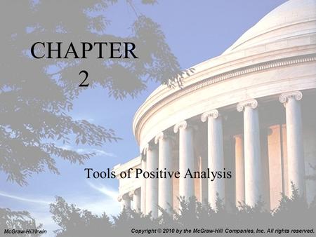 1-1 CHAPTER 2 Tools of Positive Analysis Copyright © 2010 by the McGraw-Hill Companies, Inc. All rights reserved. McGraw-Hill/Irwin.
