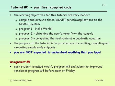 (c) Bob McKillop, 2006Tutorial #1 T1-1 Tutorial #1 - your first compiled code  the learning objectives for this tutorial are very modest q compile and.