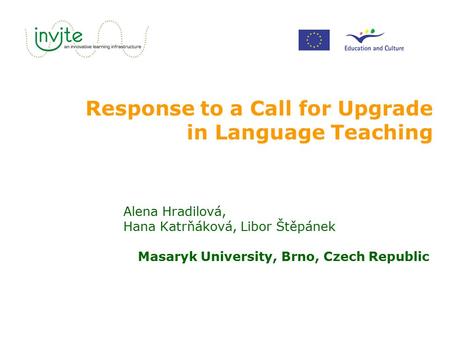 Response to a Call for Upgrade in Language Teaching Alena Hradilová, Hana Katrňáková, Libor Štěpánek Masaryk University, Brno, Czech Republic.
