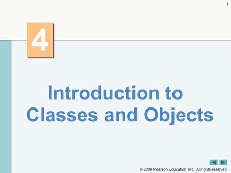  2009 Pearson Education, Inc. All rights reserved. 1 4 4 Introduction to Classes and Objects.