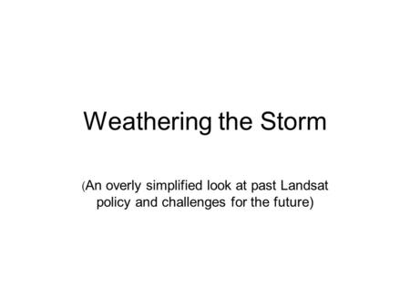 Weathering the Storm ( An overly simplified look at past Landsat policy and challenges for the future)
