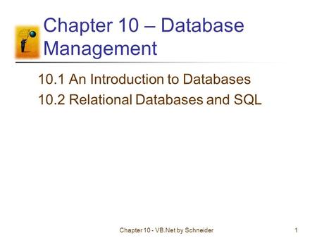 Chapter 10 - VB.Net by Schneider1 Chapter 10 – Database Management 10.1 An Introduction to Databases 10.2 Relational Databases and SQL.