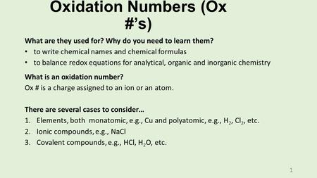 Oxidation Numbers (Ox #’s) What are they used for? Why do you need to learn them? to write chemical names and chemical formulas to balance redox equations.
