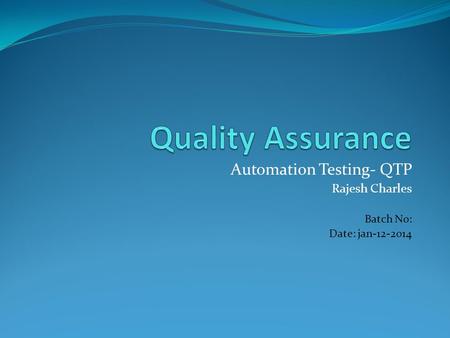 Automation Testing- QTP Rajesh Charles Batch No: Date: jan