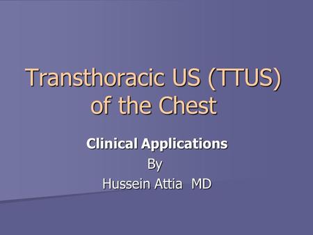 Transthoracic US (TTUS) of the Chest Clinical Applications By Hussein Attia MD.