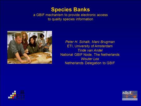 Species Banks a GBIF mechanism to provide electronic access to quality species information Peter H. Schalk, Marc Brugman ETI, University of Amsterdam Tinde.
