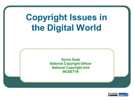 Copyright Issues in the Digital World Sylvie Saab National Copyright Officer National Copyright Unit MCEETYA.