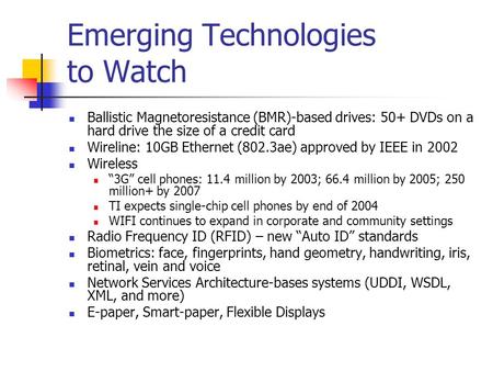 Emerging Technologies to Watch Ballistic Magnetoresistance (BMR)-based drives: 50+ DVDs on a hard drive the size of a credit card Wireline: 10GB Ethernet.