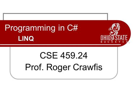 LINQ Programming in C# LINQ CSE 459.24 Prof. Roger Crawfis.