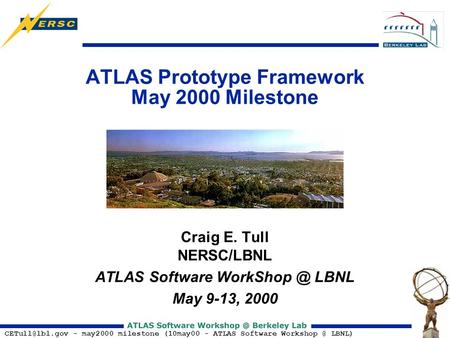 - may2000 milestone (10may00 - ATLAS Software LBNL) ATLAS Prototype Framework May 2000 Milestone Craig E. Tull NERSC/LBNL ATLAS.